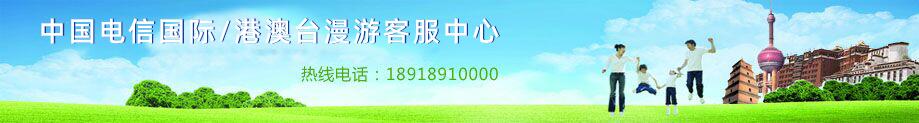 中国电信国际/港澳台漫游客服中心，热线电话：18918910000